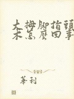 大拇脚指头发麻木怎么回事