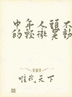 中年人头不自觉的轻微晃动为什么