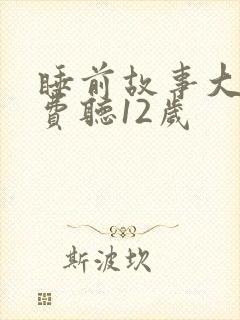 睡前故事大全免费听12岁