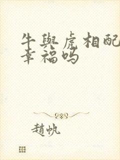 牛与虎相配婚姻幸福吗