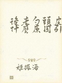 后老勺头皮疼是什么原因引起的