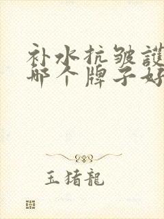 补水抗皱护肤品哪个牌子好