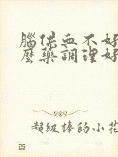 脑供血不好吃什么药调理好