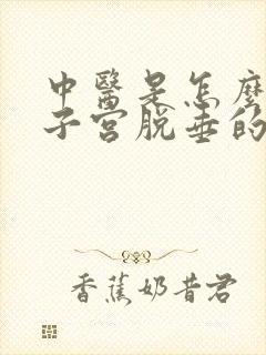 中医是怎么治疗子宫脱垂的