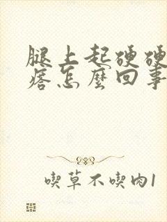 腿上起硬硬的疙瘩怎么回事