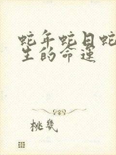 蛇年蛇日蛇时出生的命运