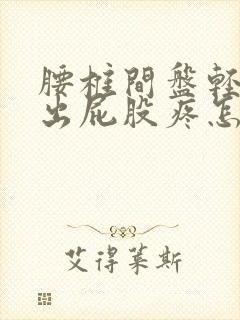 腰椎间盘轻度突出屁股疼怎么治疗