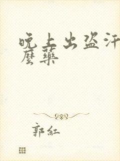 晚上出盗汗用什么药