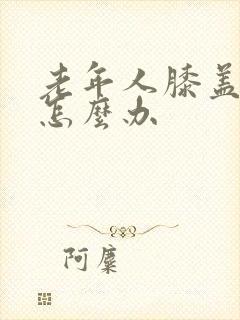 老年人膝盖肿痛怎么办