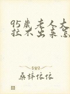 95岁老人大便拉不出来怎么办封面