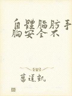 自体脂肪手术丰胸安全不