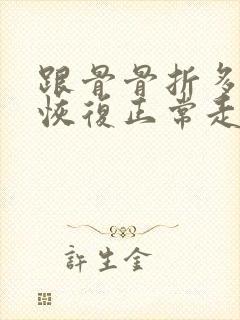 跟骨骨折多久能恢复正常走路封面