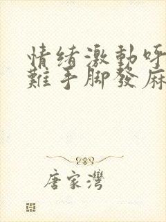 情绪激动呼吸困难手脚发麻怎么回事