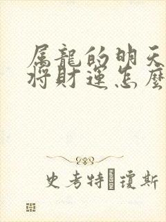 属龙的明天打麻将财运怎么样