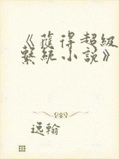 《获得超级胬肉系统小说》