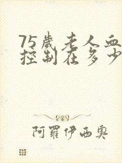 75岁老人血糖控制在多少