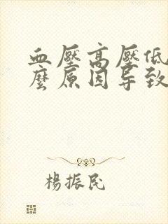 血压高压低是什么原因导致的