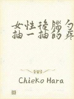 女性后脑勺疼一抽一抽的疼