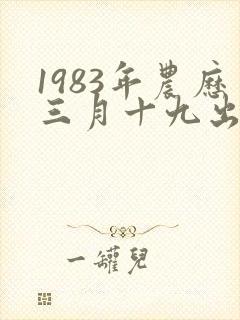 1983年农历三月十九出生的人命运