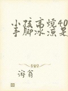 小孩高烧40度手脚冰凉是怎么回事