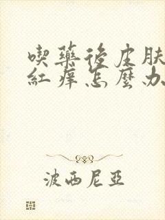 吃药后皮肤过敏红痒怎么办