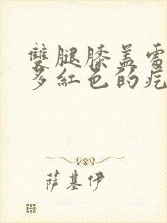 双腿膝盖处起许多红色的疙瘩封面