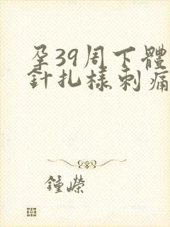 孕39周下体有针扎样刺痛感