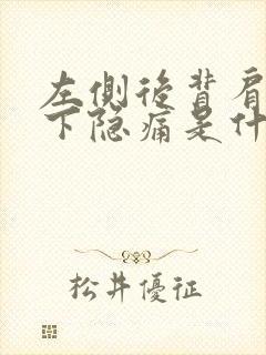 左侧后背肩胛骨下隐痛是什么原因