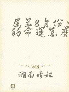 属羊8月份出生的命运怎么样