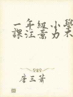 一年级小学生上课注意力不集中怎么办?