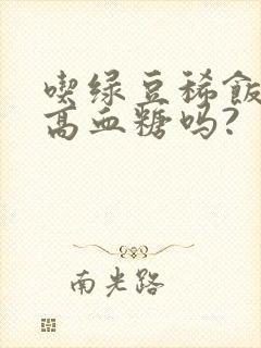 吃绿豆稀饭会提高血糖吗?