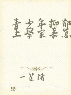 青少年抑郁不想上学家长怎么做?