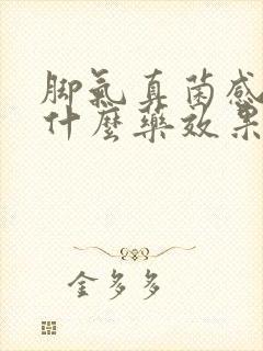 脚气真菌感染用什么药效果最好