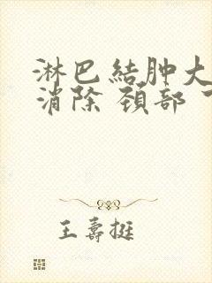 淋巴结肿大怎么消除 颈部 下巴