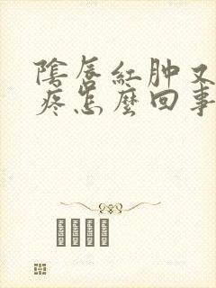 阴唇红肿又痒又疼怎么回事