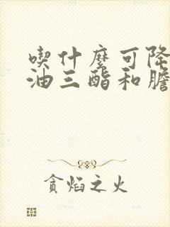 吃什么可降低甘油三酯和胆固醇