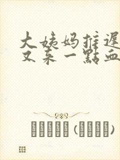 大姨妈推迟六天又来一点血