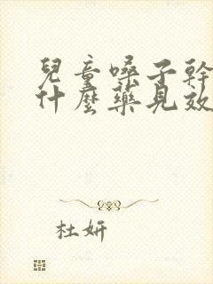 儿童嗓子干痒吃什么药见效快