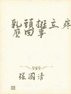 乳头挺立疼是怎么回事