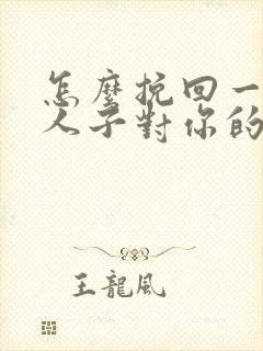 怎么挽回一个女人子对你的心