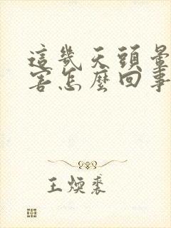 这几天头晕的厉害怎么回事