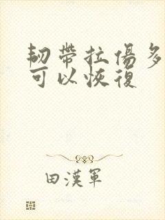 韧带拉伤多久才可以恢复