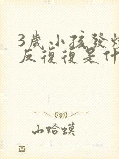 3岁小孩发烧反反复复是什么原因