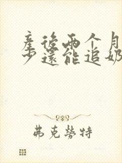 产后两个月奶水少还能追奶吗封面