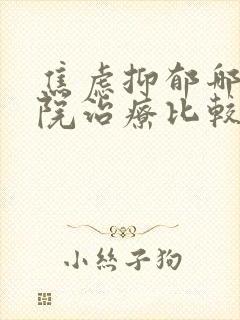 焦虑抑郁哪个医院治疗比较好