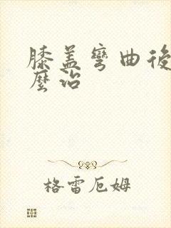 膝盖弯曲后疼怎么治