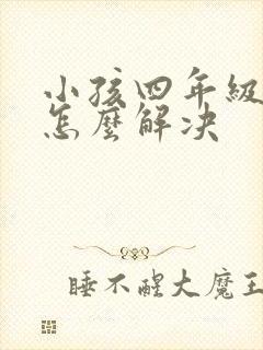 小孩四年级厌学怎么解决