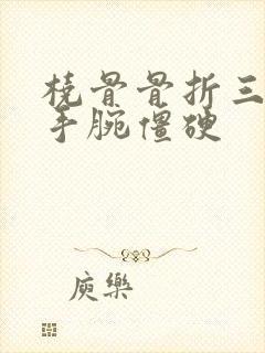 桡骨骨折三个月手腕僵硬