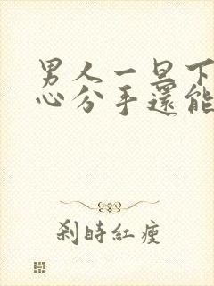 男人一旦下定决心分手还能挽回吗