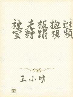 被老板抱进办公室糟蹋视频